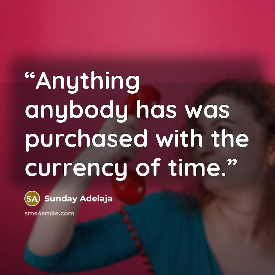 “Anything anybody has was purchased with the currency of time.” quote by Sunday Adelaja