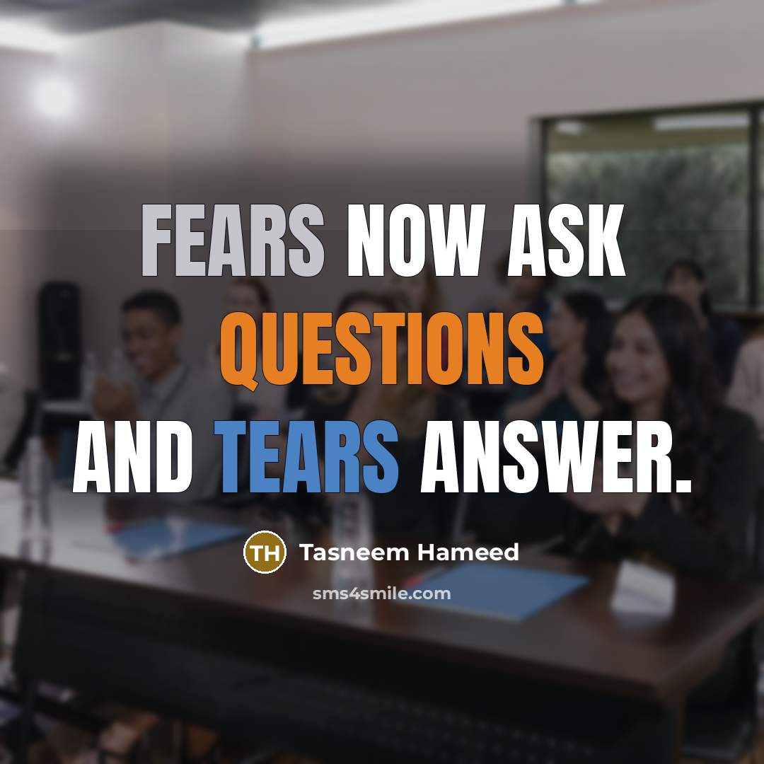 “Fears now ask questions and tears answer.” quote by Tasneem Hameed