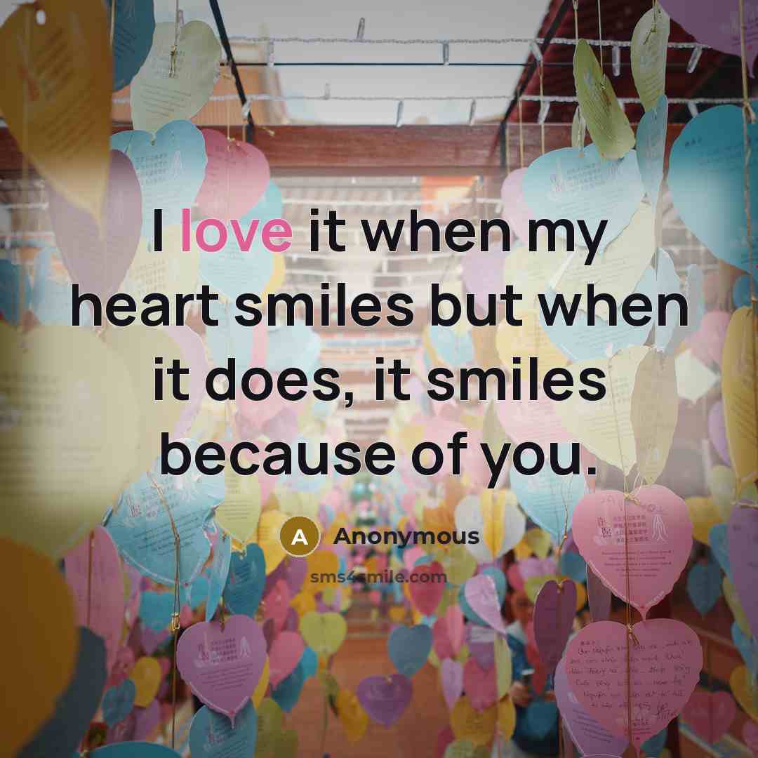 “I love it when my heart smiles but when it does, it smiles because of you.” quote by Anonymous