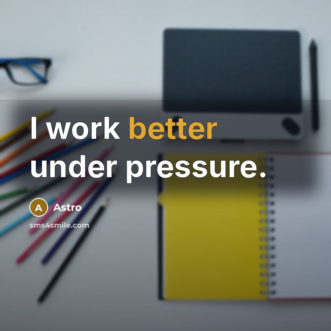 “I work better under pressure.” quote by Astro