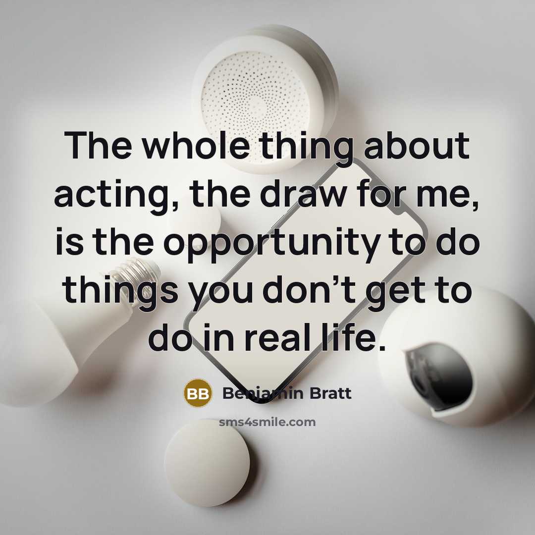“The whole thing about acting, the draw for me, is the opportunity to do things you don't get to do in real life.” quote by Benjamin Bratt