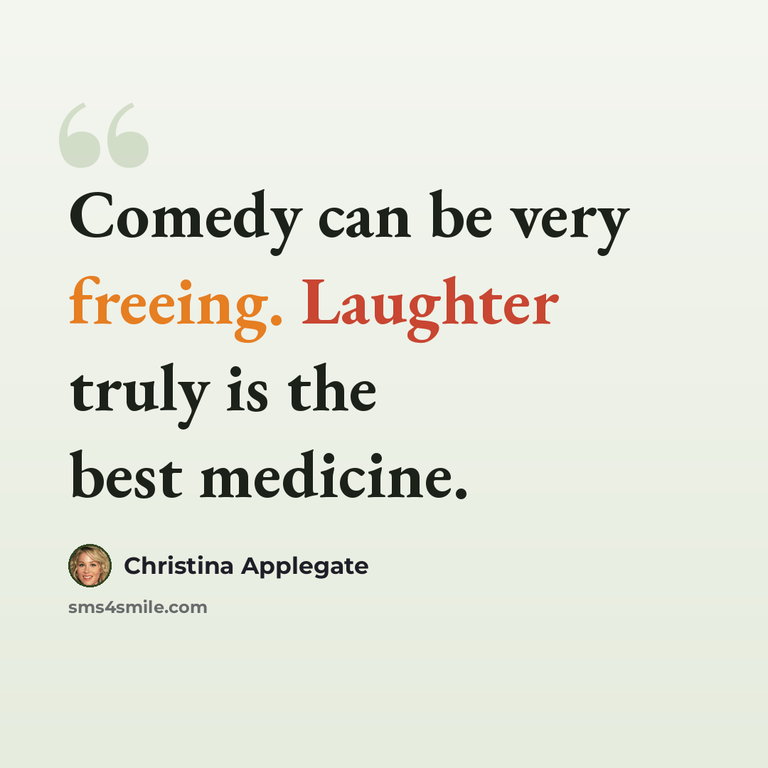 “Comedy can be very freeing. Laughter truly is the best medicine.” quote by Christina Applegate