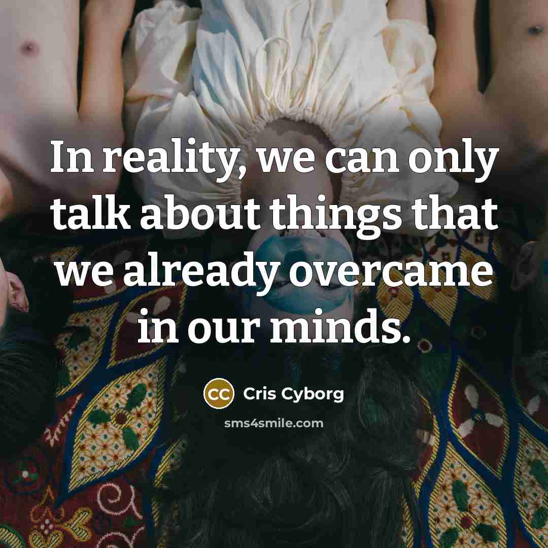 “In reality, we can only talk about things that we already overcame in our minds.” quote by Cris Cyborg