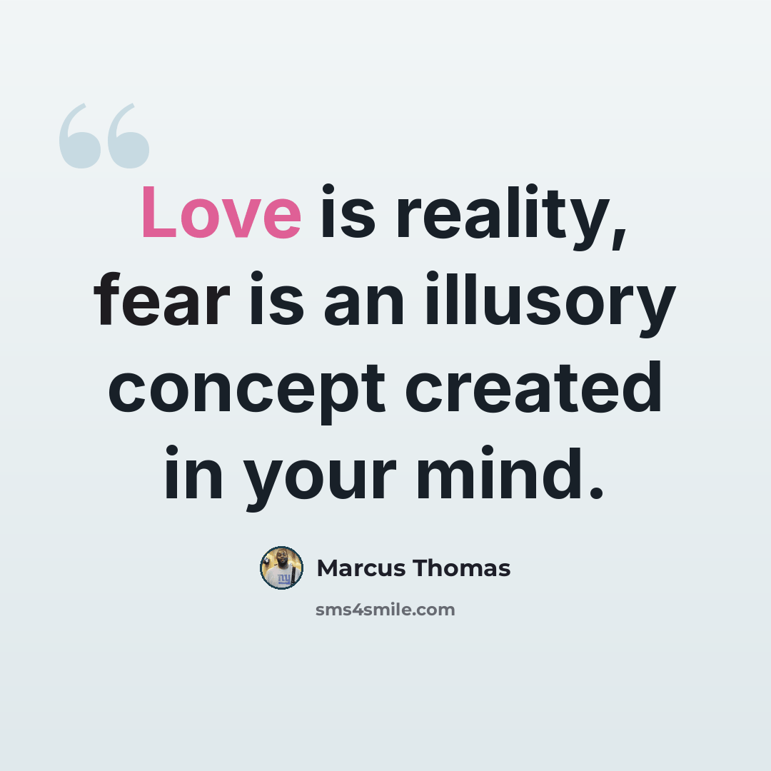 “Love is reality, fear is an illusory concept created in your mind.” quote by Marcus Thomas