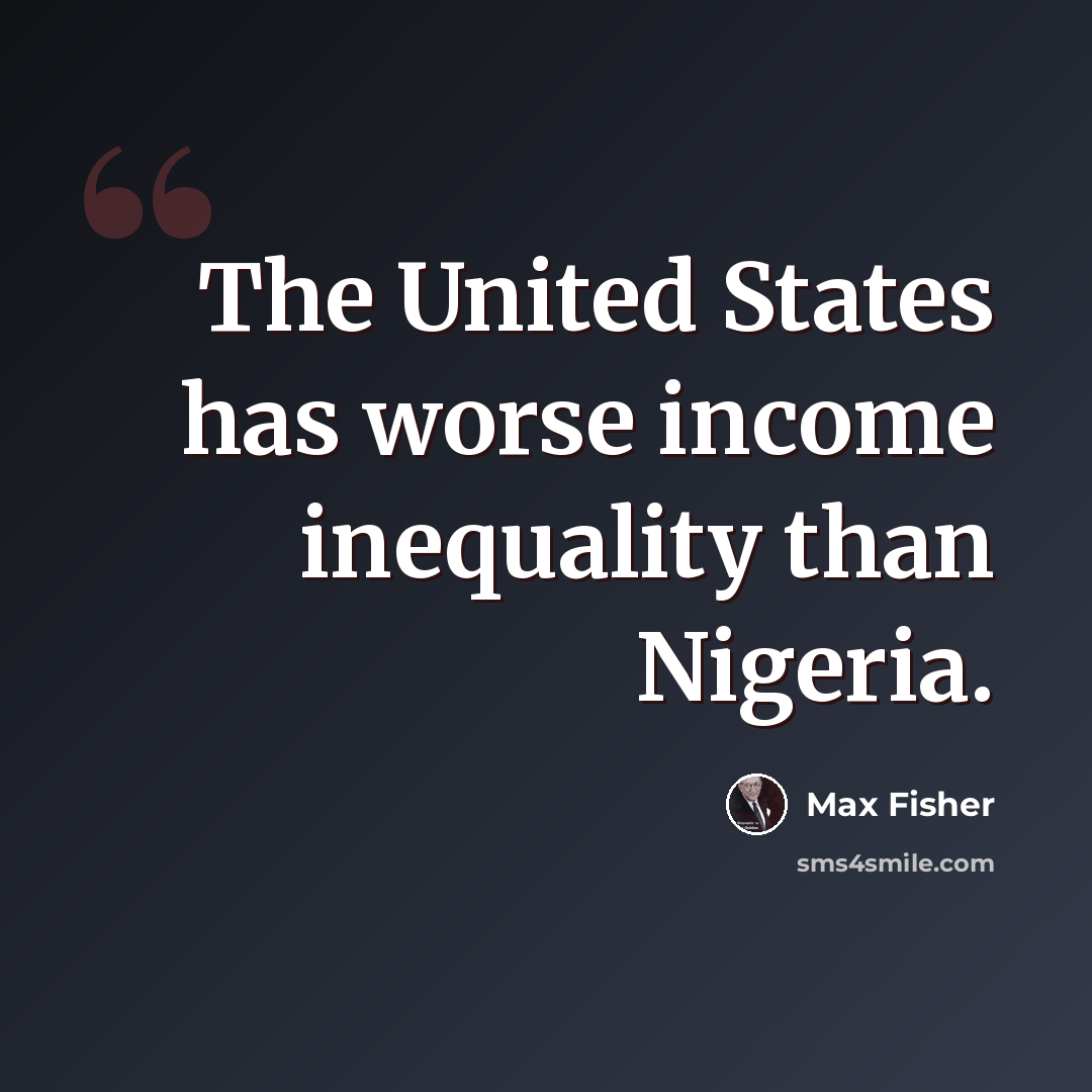 “The United States has worse income inequality than Nigeria.” quote by Max Fisher