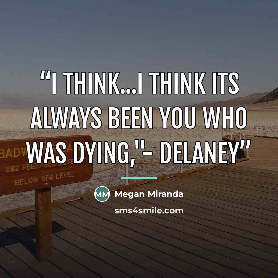“I think...I think its always been you who was dying,"- Delaney” quote by Megan Miranda