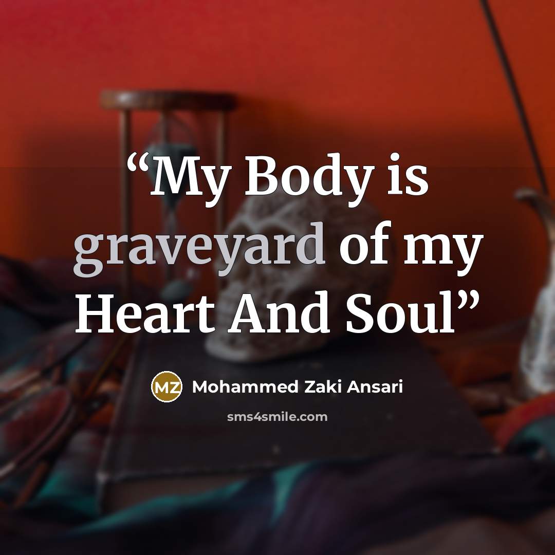 “My Body is graveyard of my Heart And Soul” quote by Mohammed Zaki Ansari