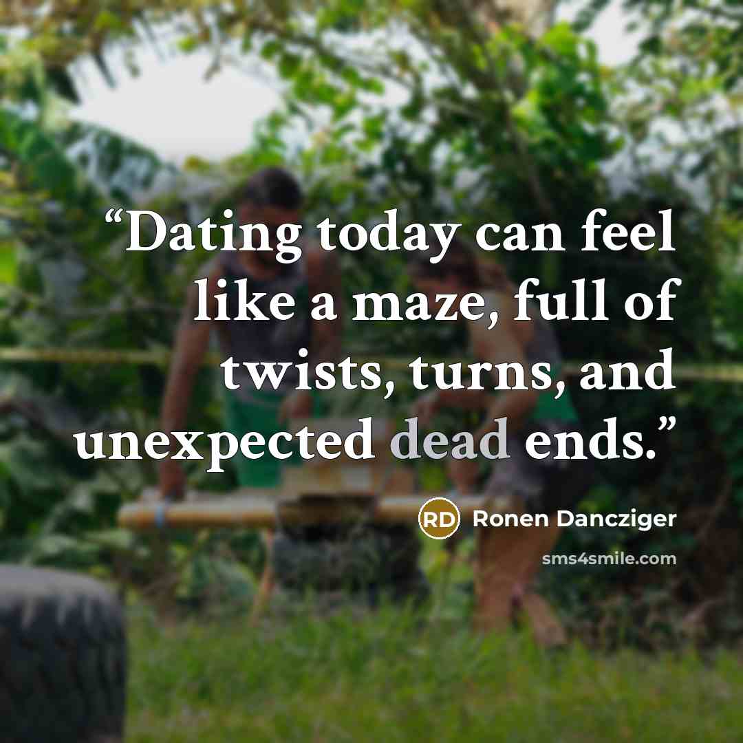 “Dating today can feel like a maze, full of twists, turns, and unexpected dead ends.” quote by Ronen Dancziger