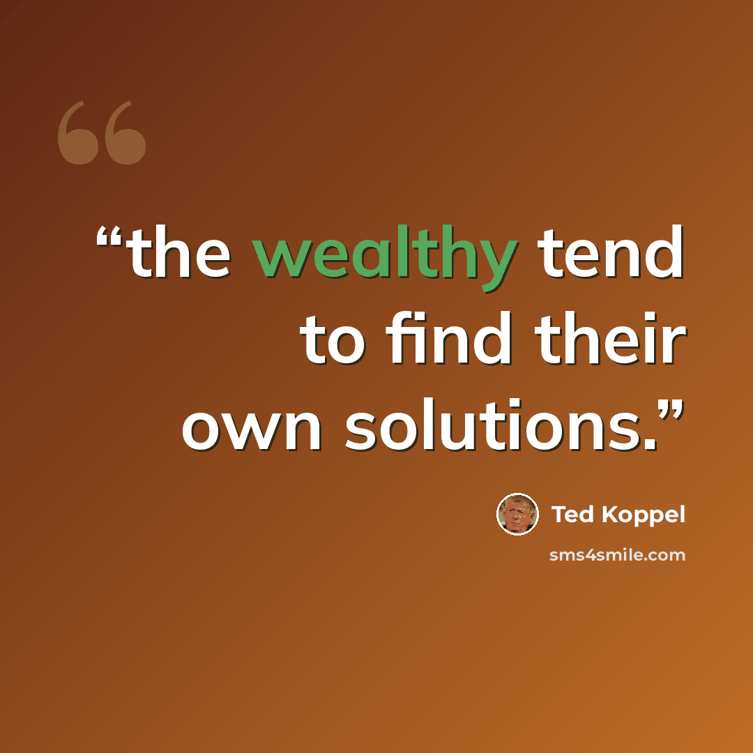“the wealthy tend to find their own solutions.” quote by Ted Koppel