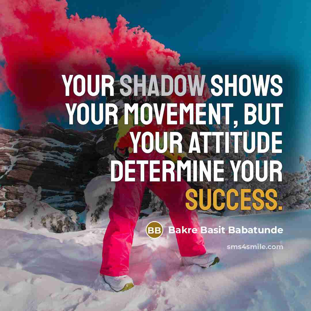 “Your shadow shows your movement, but your attitude determine your success.” quote by Bakre Basit Babatunde