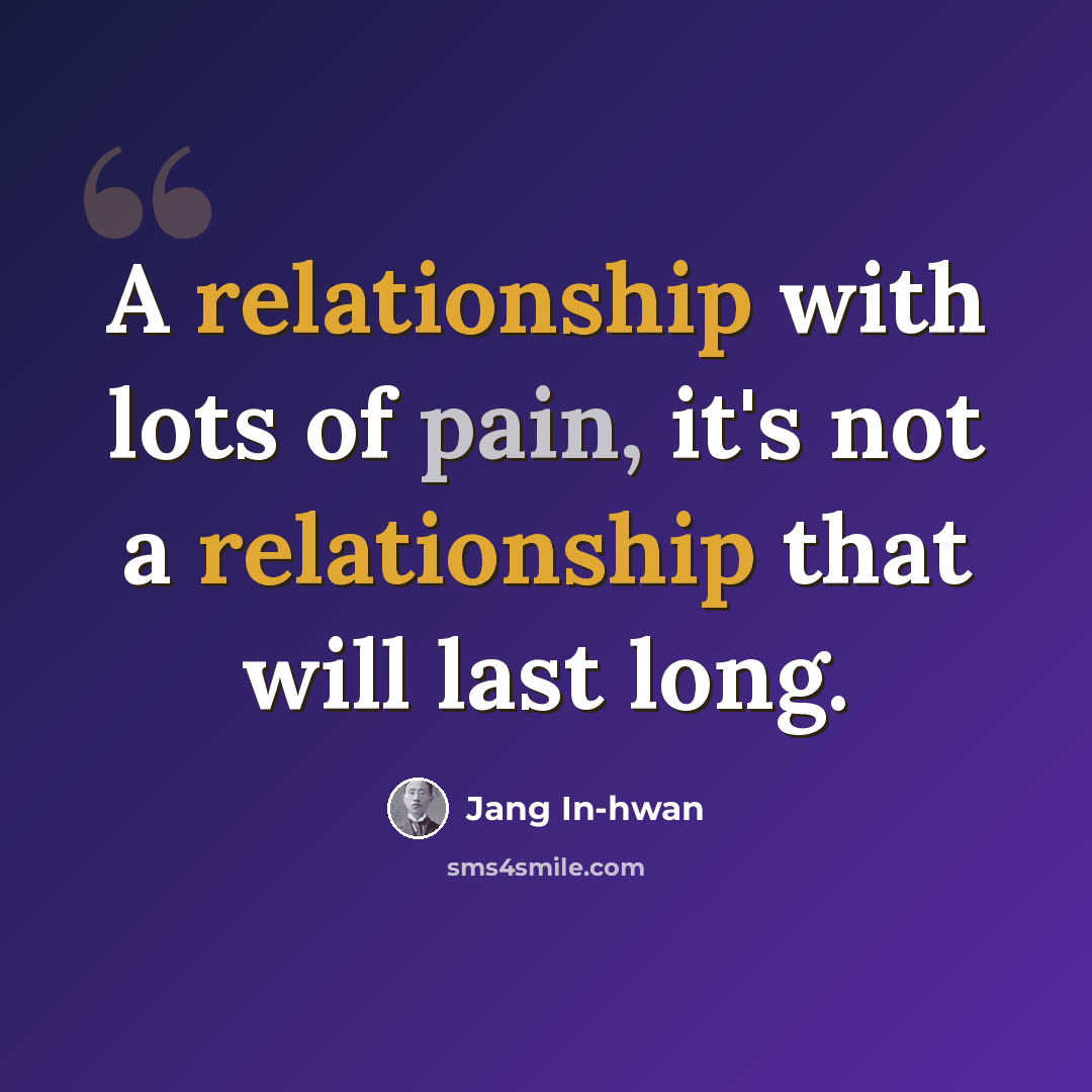 “A relationship with lots of pain, it's not a relationship that will last long.” quote by Jang In-hwan