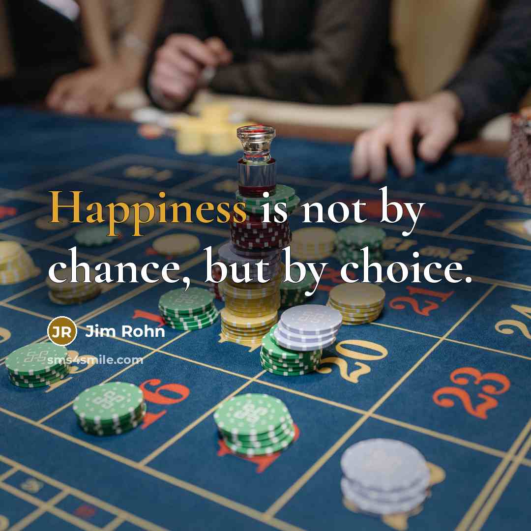 “Happiness is not by chance, but by choice.” quote by Jim Rohn