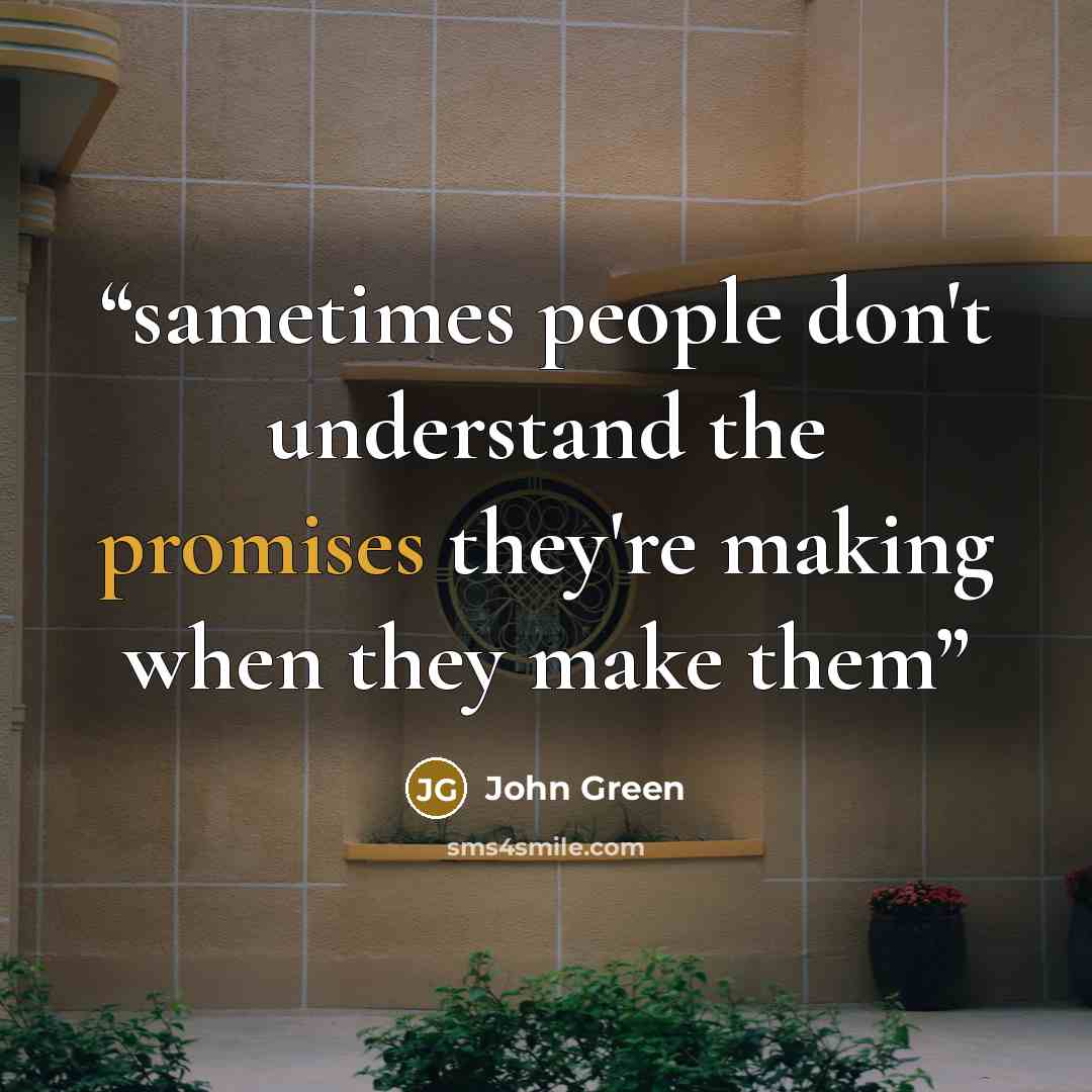 “sametimes people don't understand the promises they're making when they make them” quote by John Green