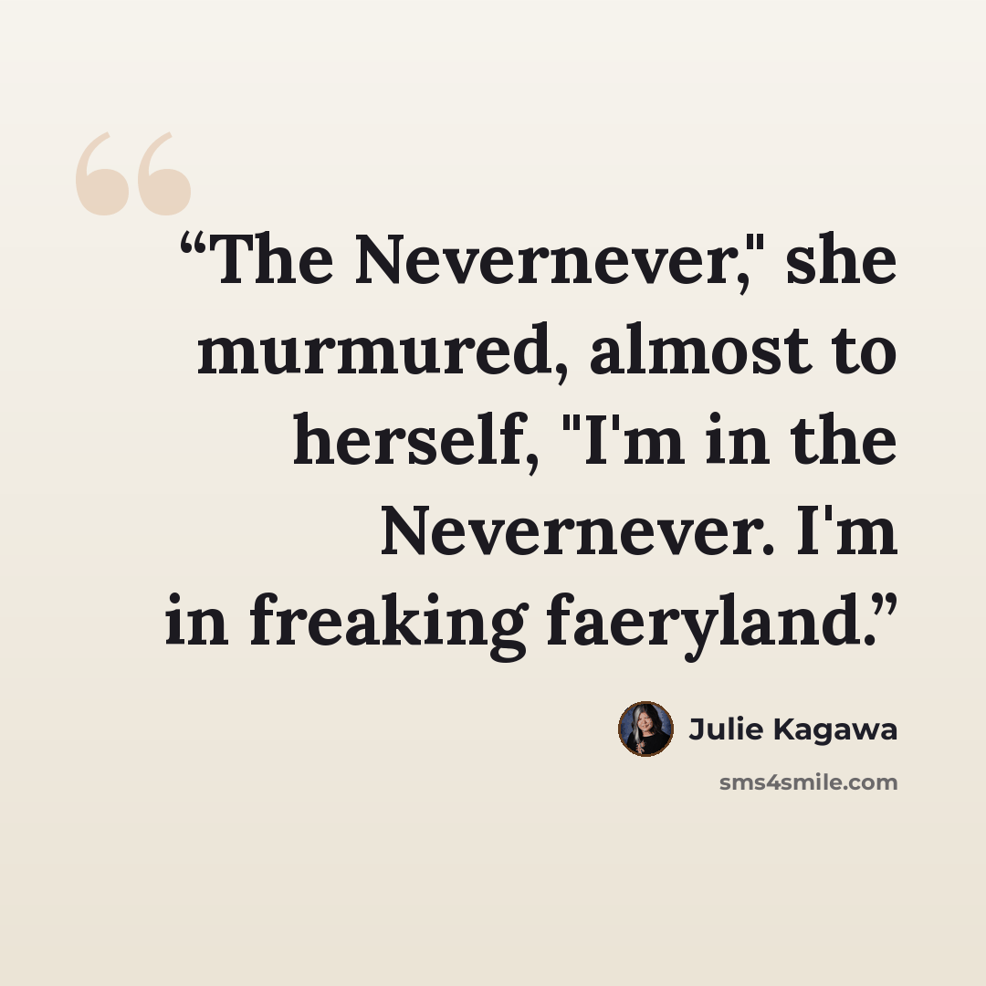 “The Nevernever," she murmured, almost to herself, "I'm in the Nevernever. I'm in freaking faeryland.” quote by Julie Kagawa