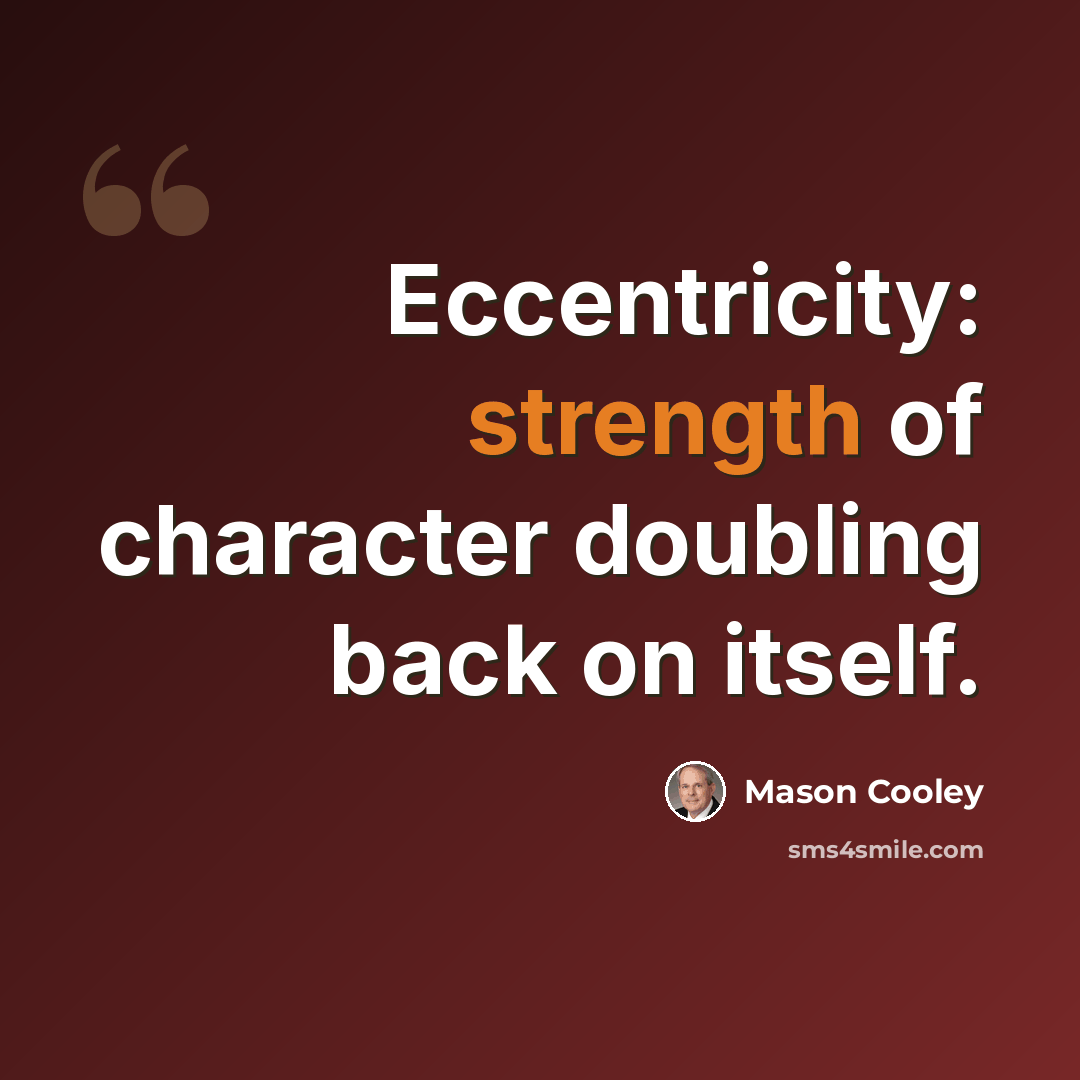 “Eccentricity: strength of character doubling back on itself.” quote by Mason Cooley