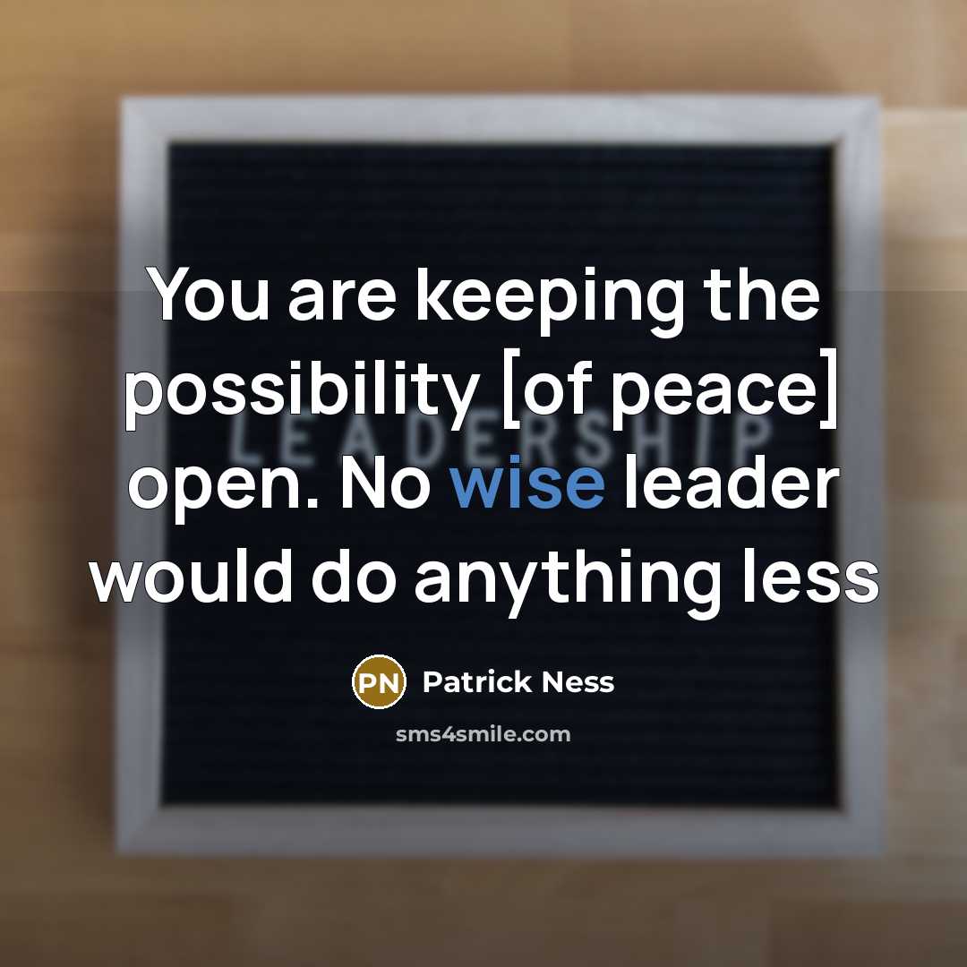 “You are keeping the possibility [of peace] open. No wise leader would do anything less” quote by Patrick Ness