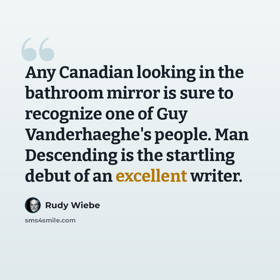 “Any Canadian looking in the bathroom mirror is sure to recognize one of Guy Vanderhaeghe's people. Man Descending is the startling debut of an excellent writer.” quote by Rudy Wiebe