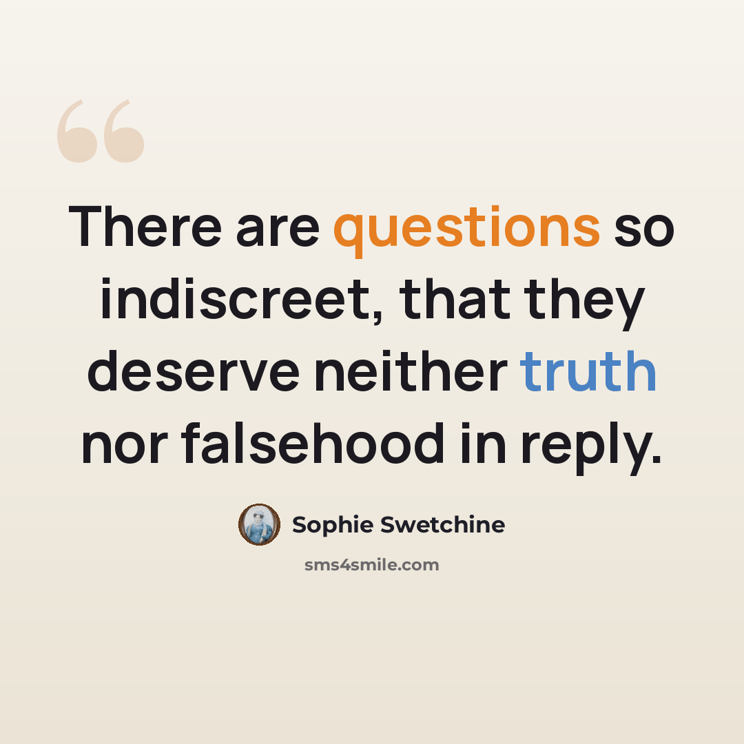 “There are questions so indiscreet, that they deserve neither truth nor falsehood in reply.” quote by Sophie Swetchine