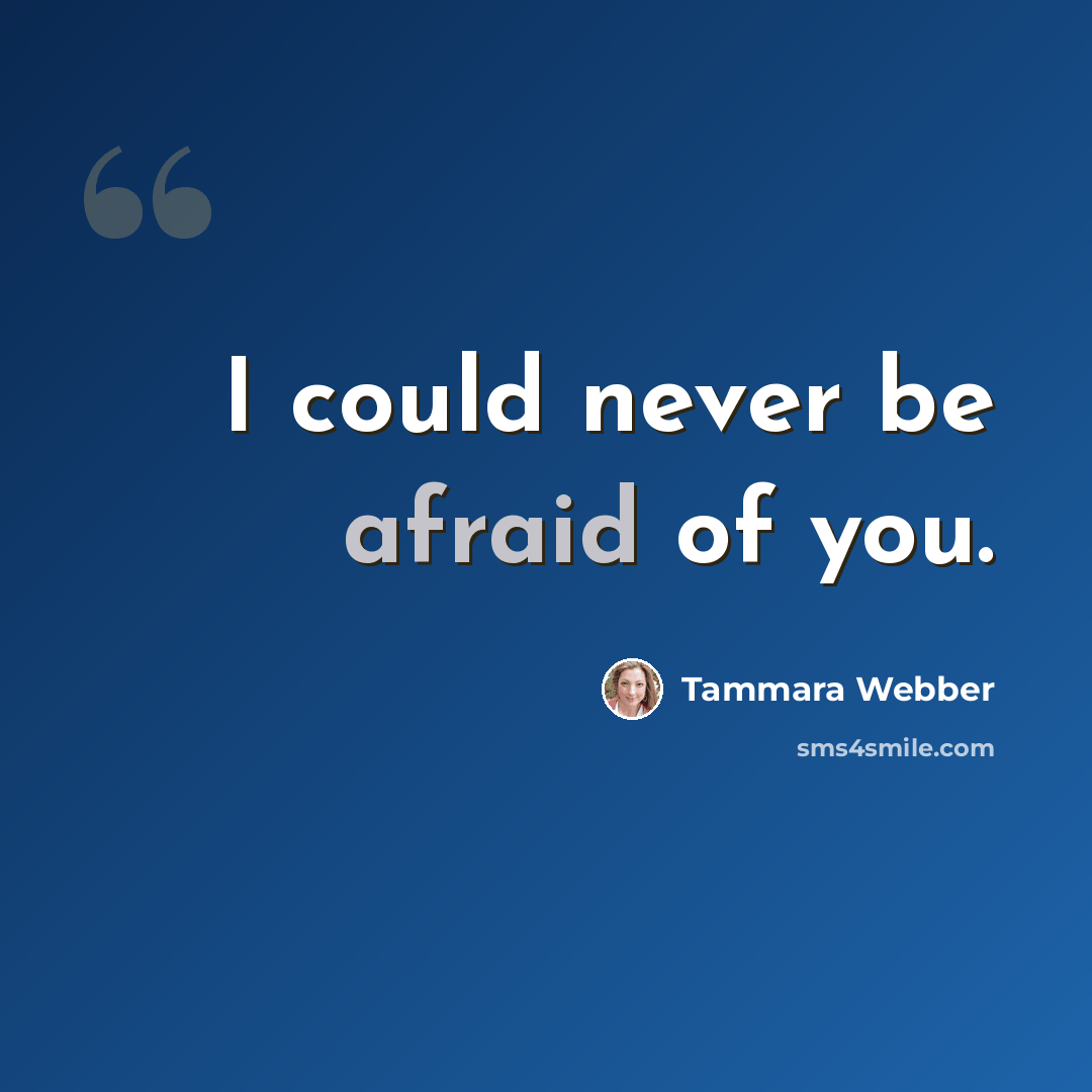 “I could never be afraid of you.” quote by Tammara Webber