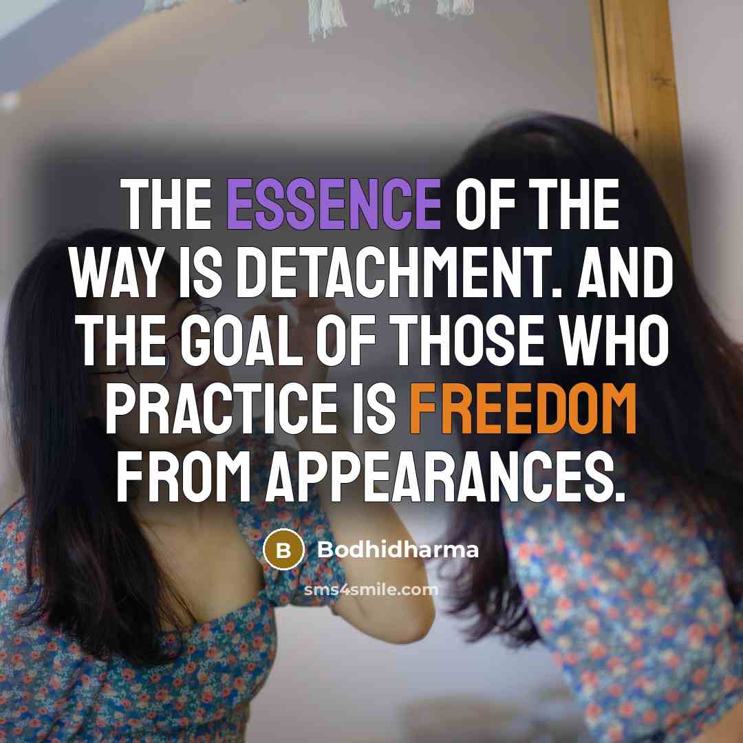 “The essence of the Way is detachment. And the goal of those who practice is freedom from appearances.” quote by Bodhidharma