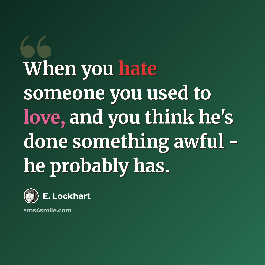 “When you hate someone you used to love, and you think he's done something awful - he probably has.” quote by E. Lockhart