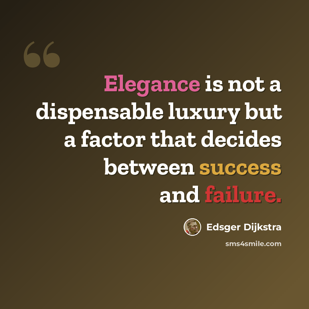 “Elegance is not a dispensable luxury but a factor that decides between success and failure.” quote by Edsger Dijkstra