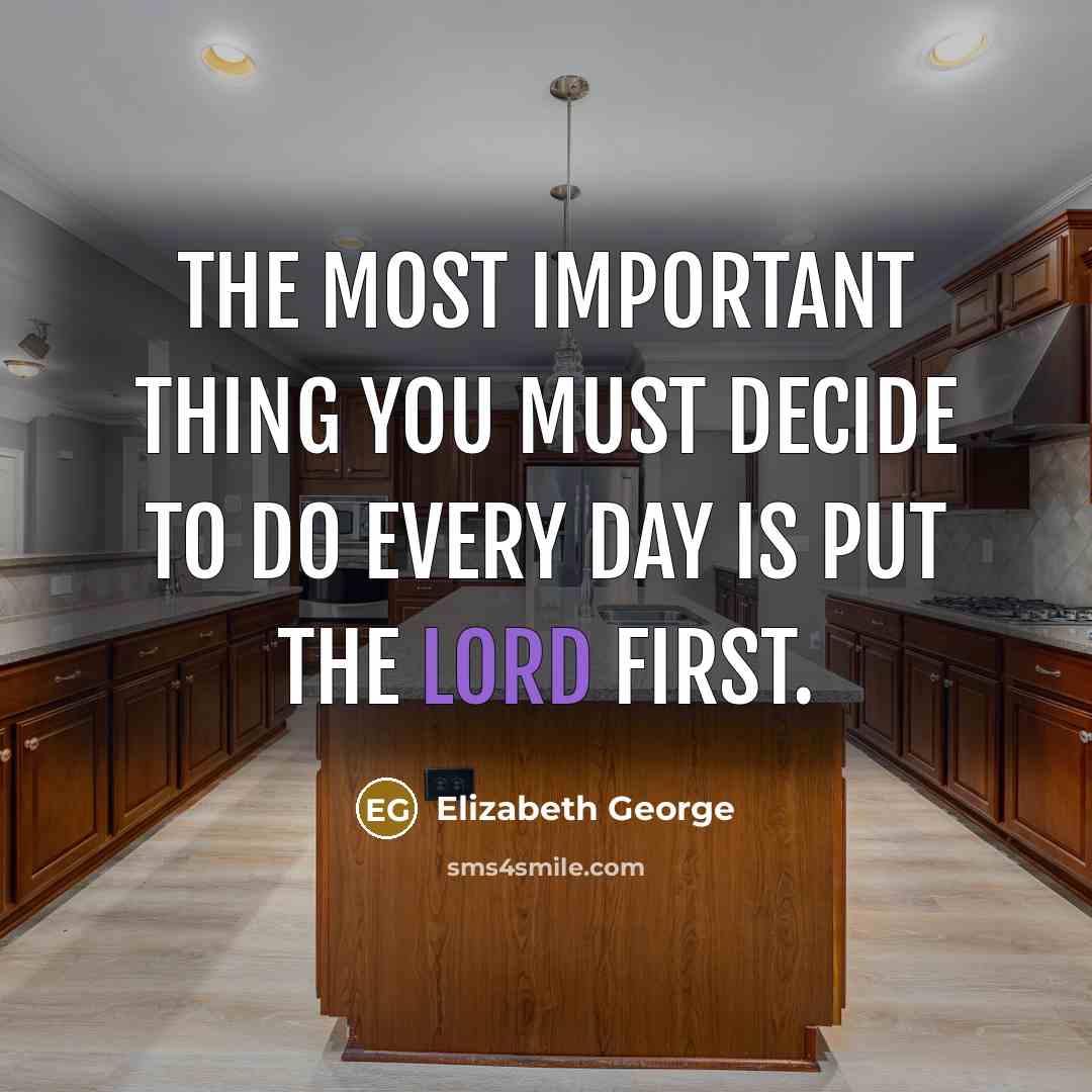 “The most important thing you must decide to do every day is put the Lord first.” quote by Elizabeth George