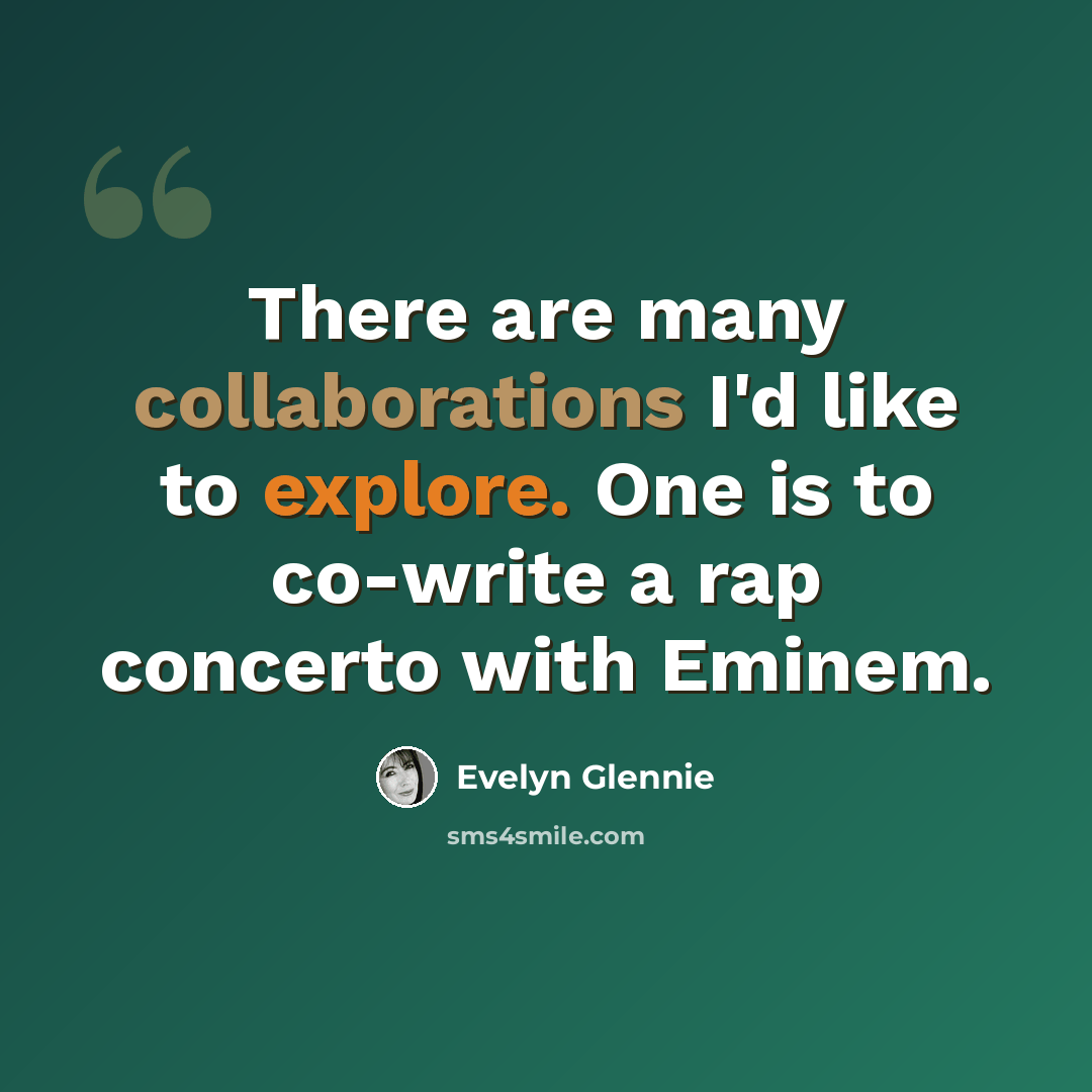 “There are many collaborations I'd like to explore. One is to co-write a rap concerto with Eminem.” quote by Evelyn Glennie