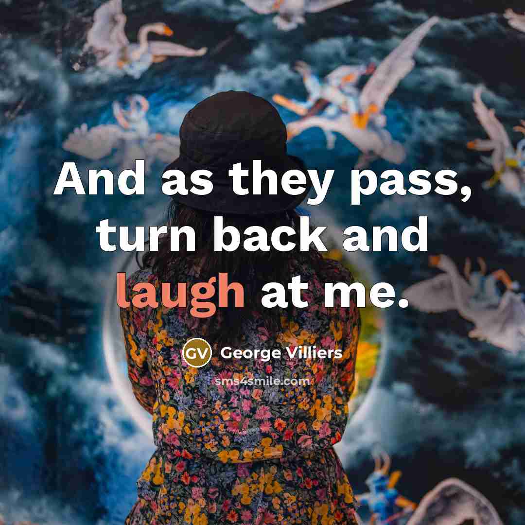 “And as they pass, turn back and laugh at me.” quote by George Villiers