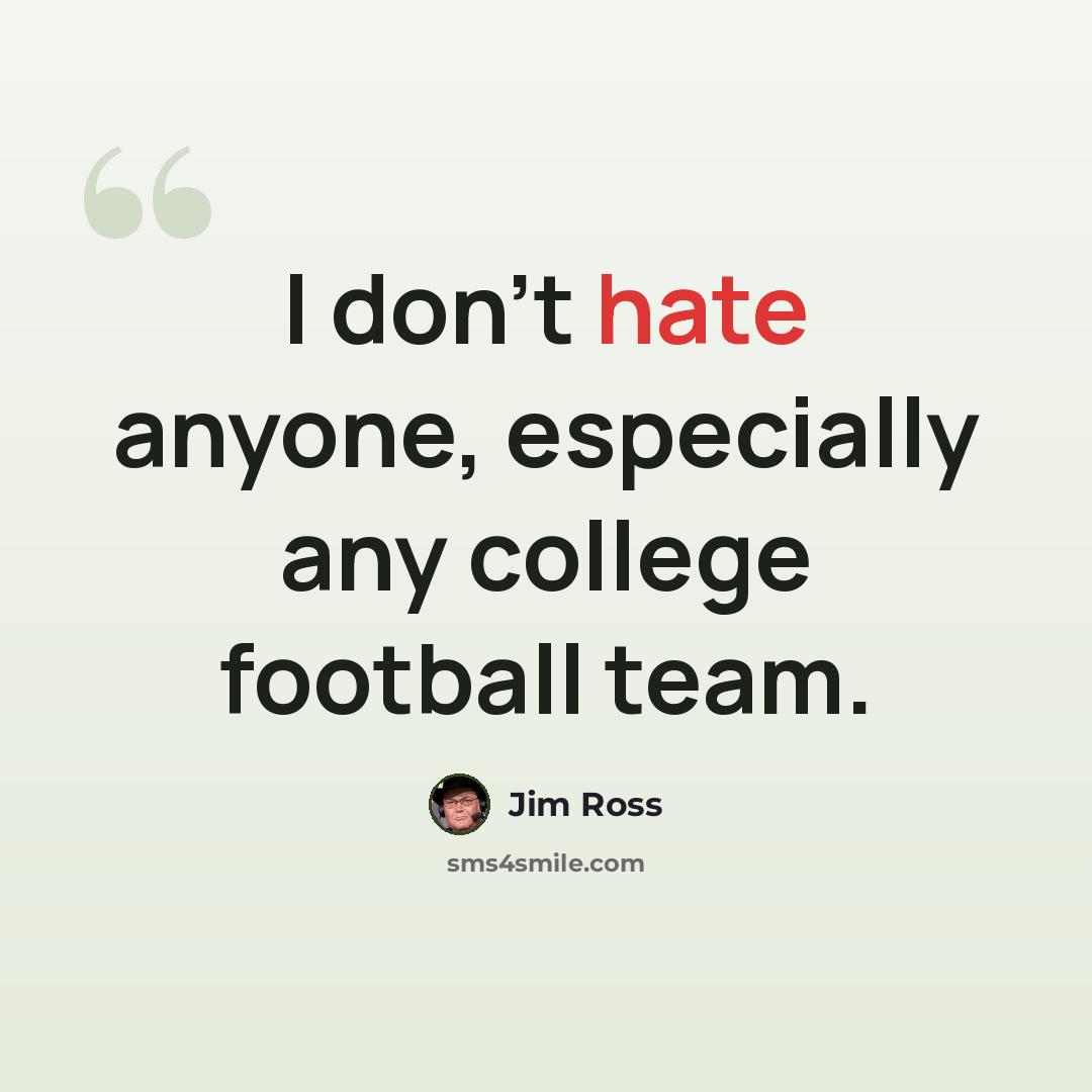 “I don't hate anyone, especially any college football team.” quote by Jim Ross