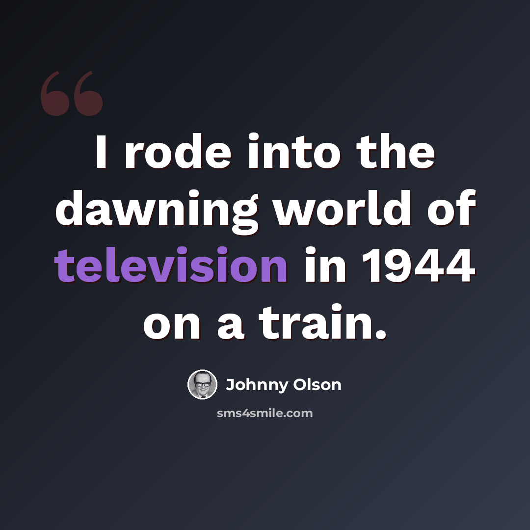 “I rode into the dawning world of television in 1944 on a train.” quote by Johnny Olson