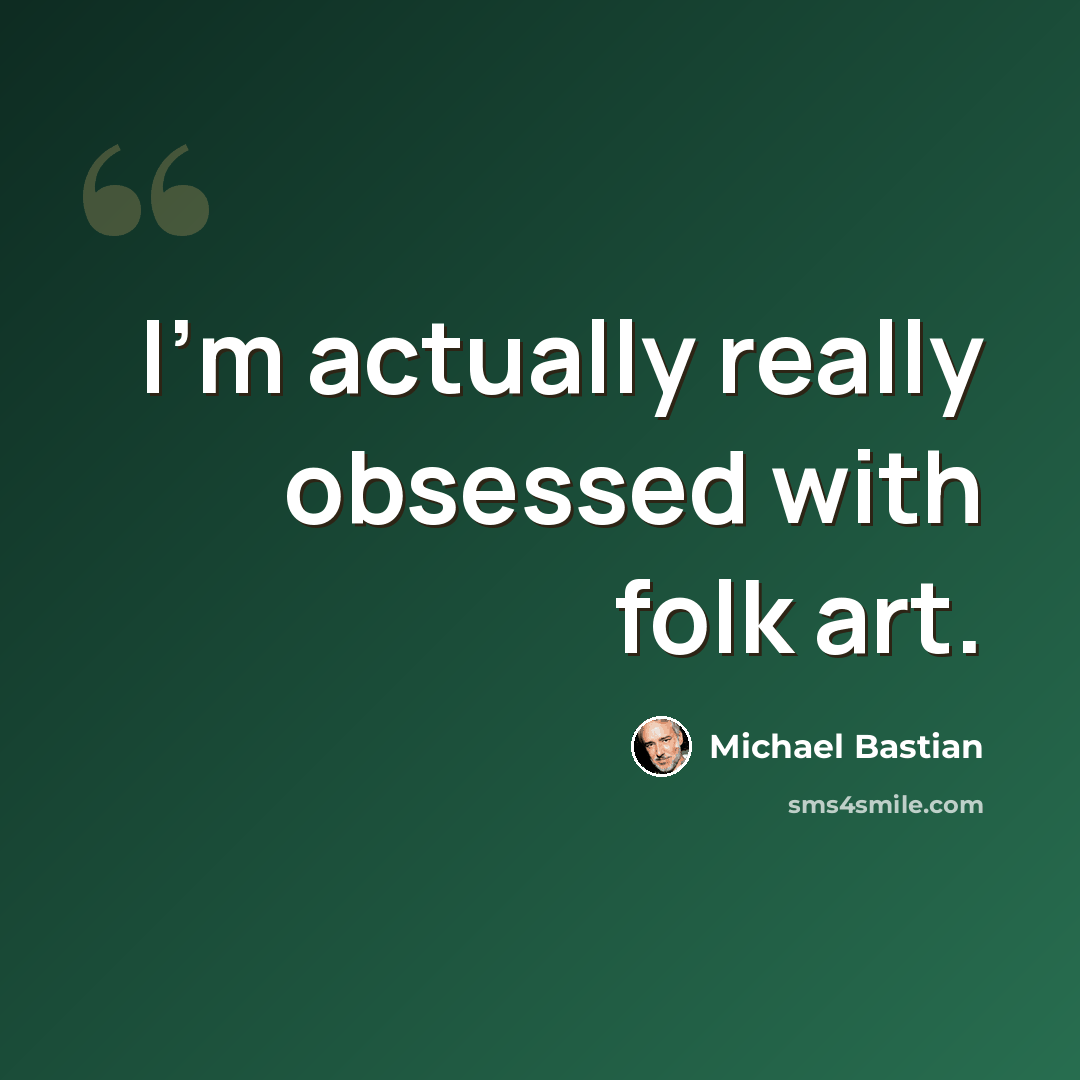 “I'm actually really obsessed with folk art.” quote by Michael Bastian