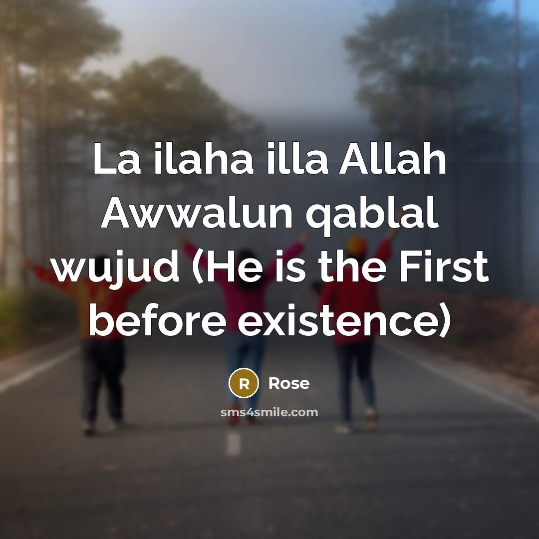 “La ilaha illa Allah Awwalun qablal wujud (He is the First before existence)” quote by Rose