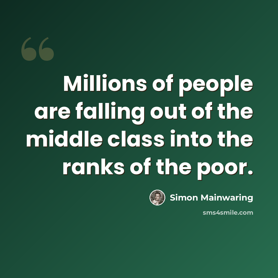“Millions of people are falling out of the middle class into the ranks of the poor.” quote by Simon Mainwaring