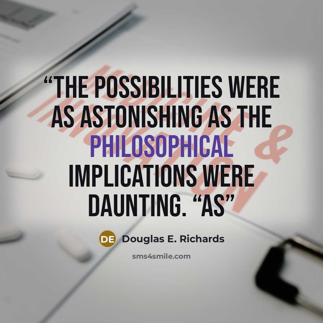 “The possibilities were as astonishing as the philosophical implications were daunting. “As” quote by Douglas E. Richards