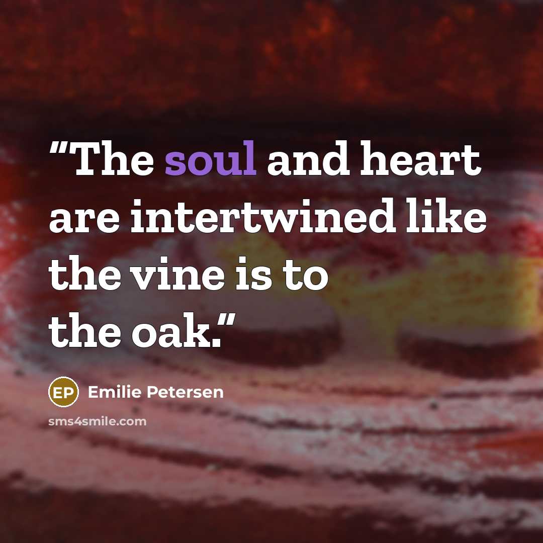 “The soul and heart are intertwined like the vine is to the oak.” quote by Emilie Petersen