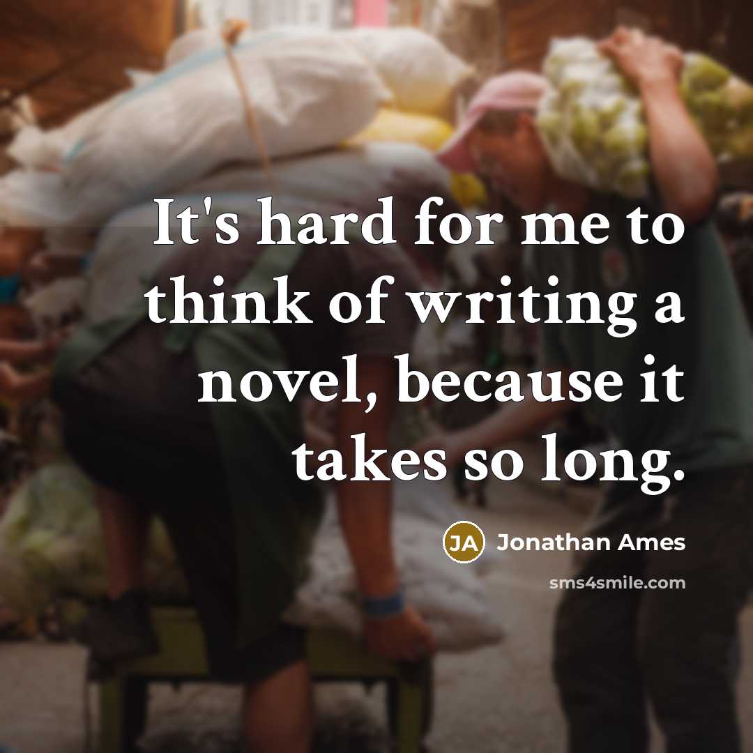 “It's hard for me to think of writing a novel, because it takes so long.” quote by Jonathan Ames