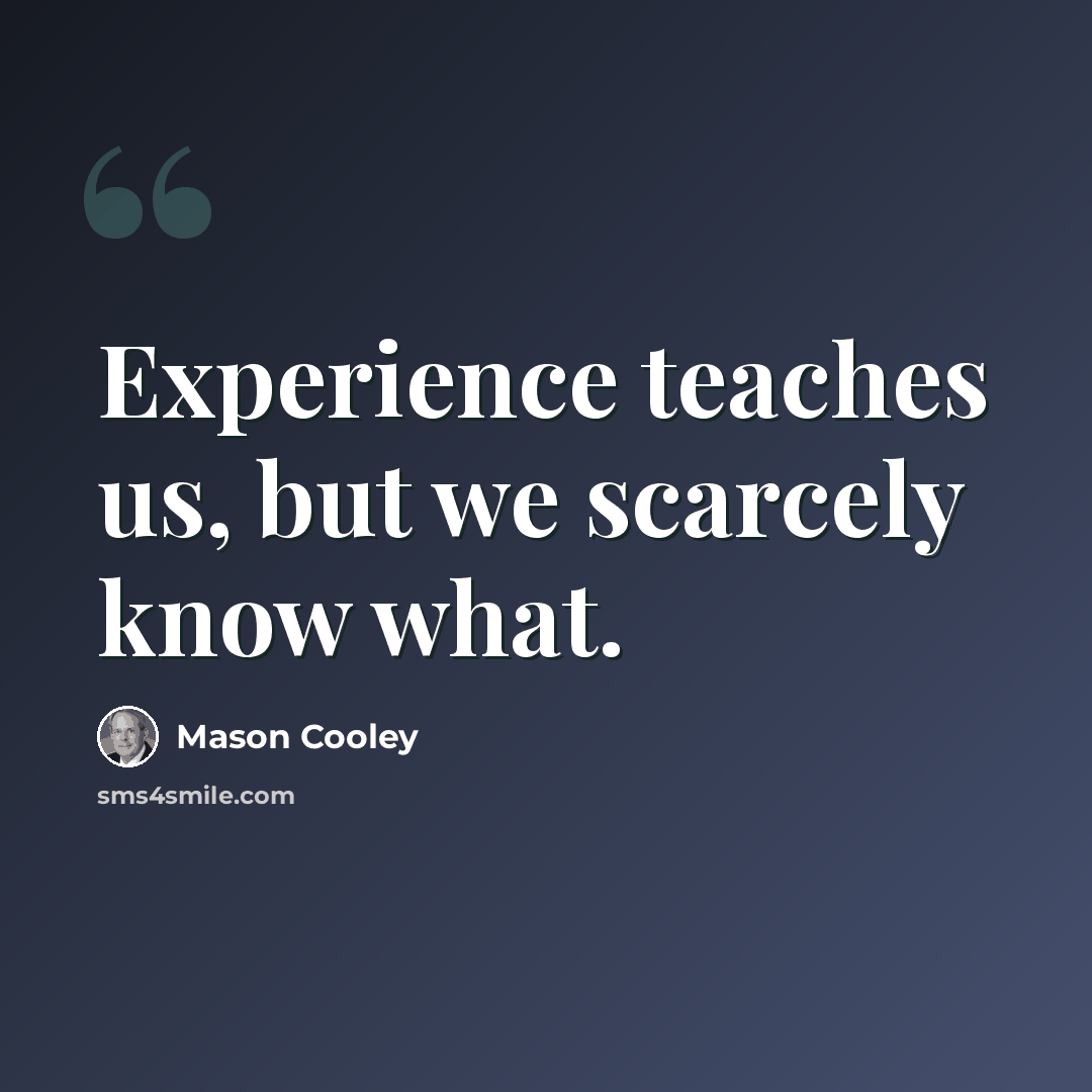 “Experience teaches us, but we scarcely know what.” quote by Mason Cooley
