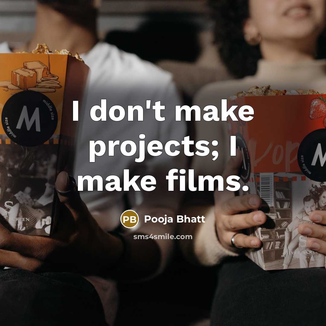 “I don't make projects; I make films.” quote by Pooja Bhatt