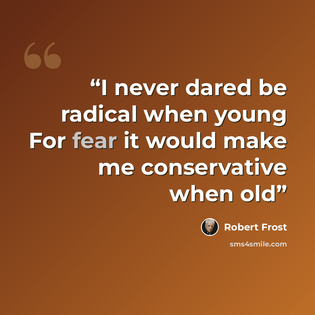 “I never dared be radical when young For fear it would make me conservative when old” quote by Robert Frost