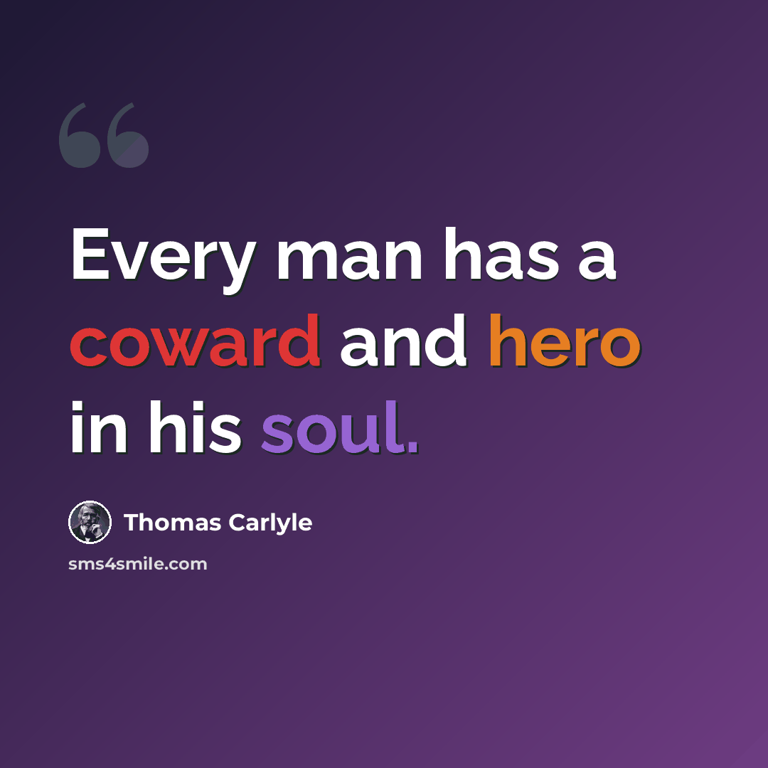 “Every man has a coward and hero in his soul.” quote by Thomas Carlyle