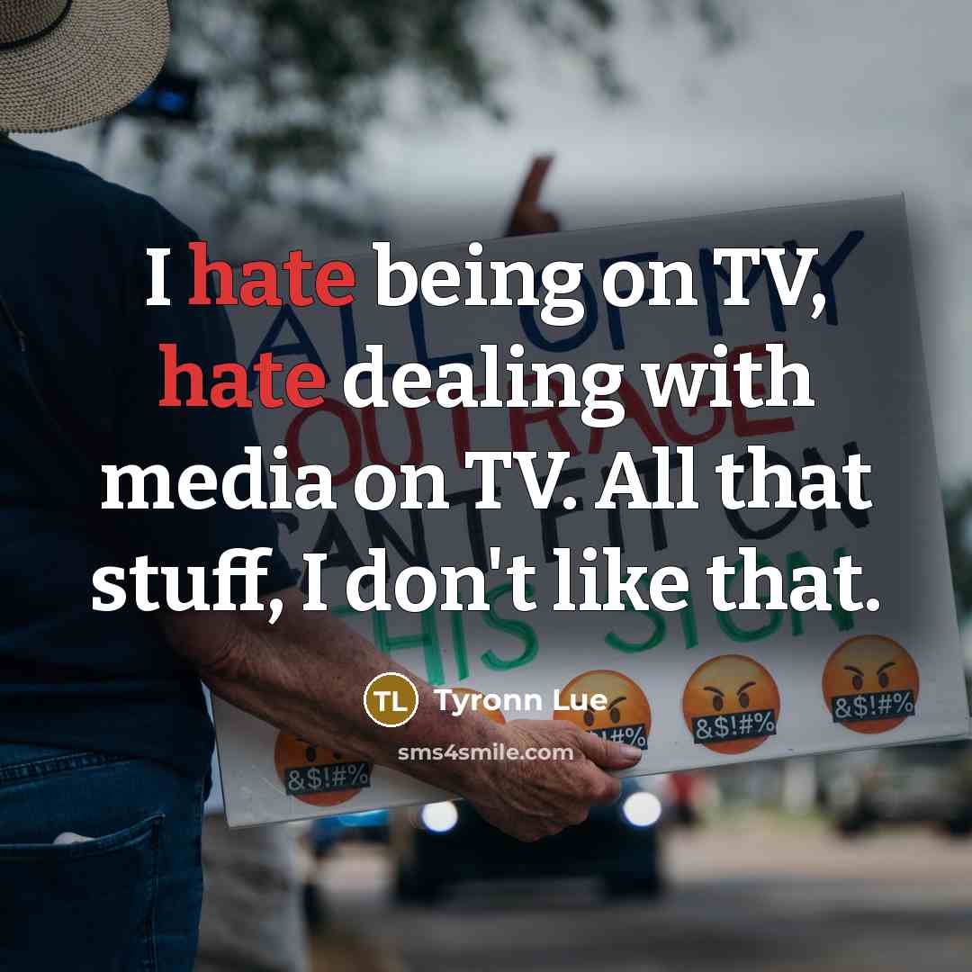 “I hate being on TV, hate dealing with media on TV. All that stuff, I don't like that.” quote by Tyronn Lue