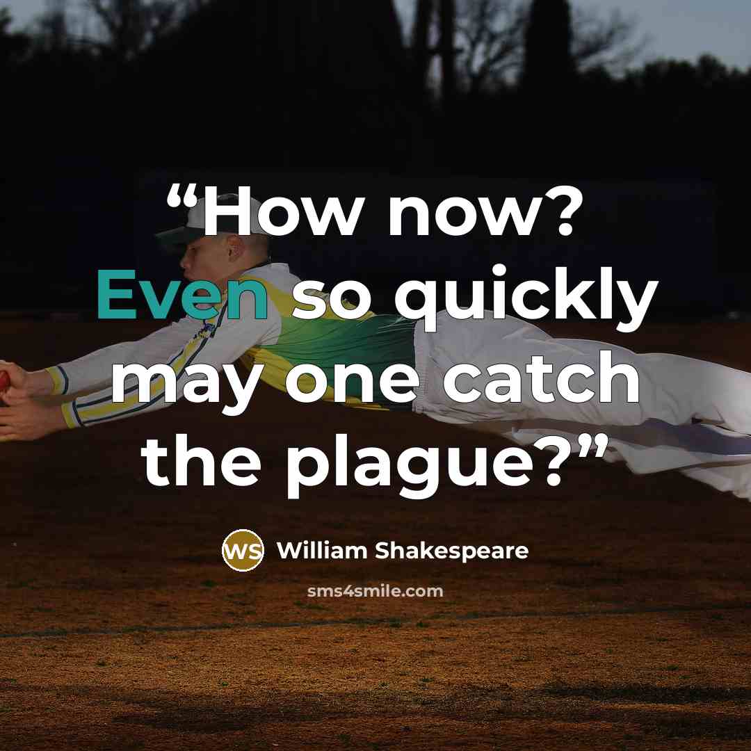 “How now? Even so quickly may one catch the plague?” quote by William Shakespeare