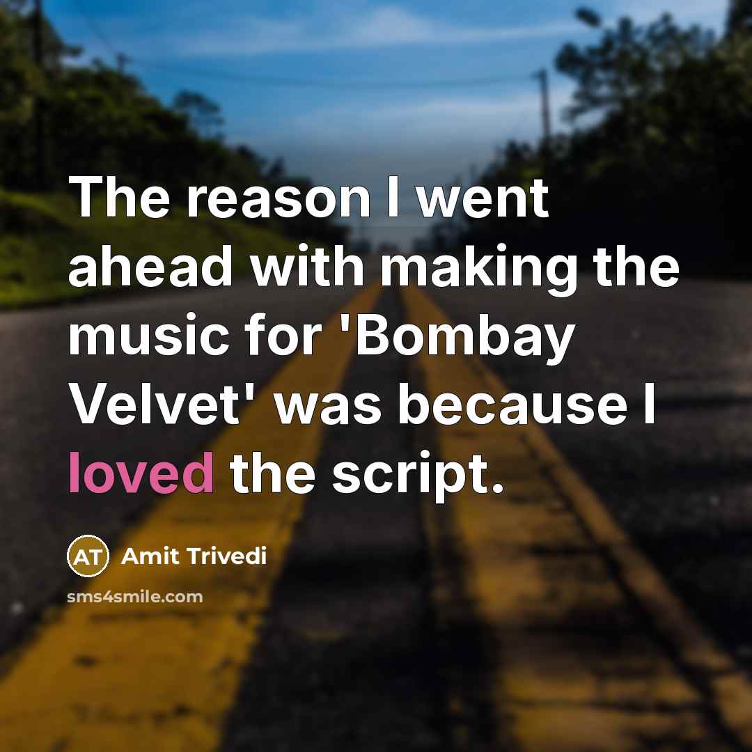 “The reason I went ahead with making the music for 'Bombay Velvet' was because I loved the script.” quote by Amit Trivedi