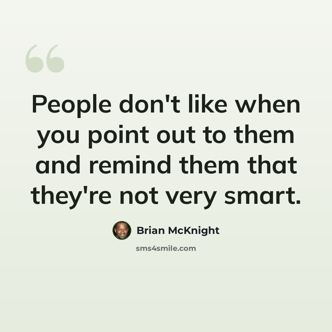 “People don't like when you point out to them and remind them that they're not very smart.” quote by Brian McKnight