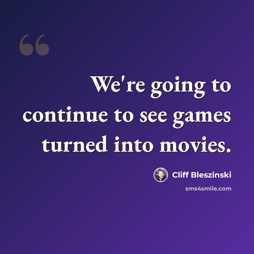 “We're going to continue to see games turned into movies.” quote by Cliff Bleszinski