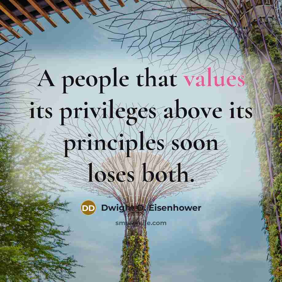 “A people that values its privileges above its principles soon loses both.” quote by Dwight D. Eisenhower