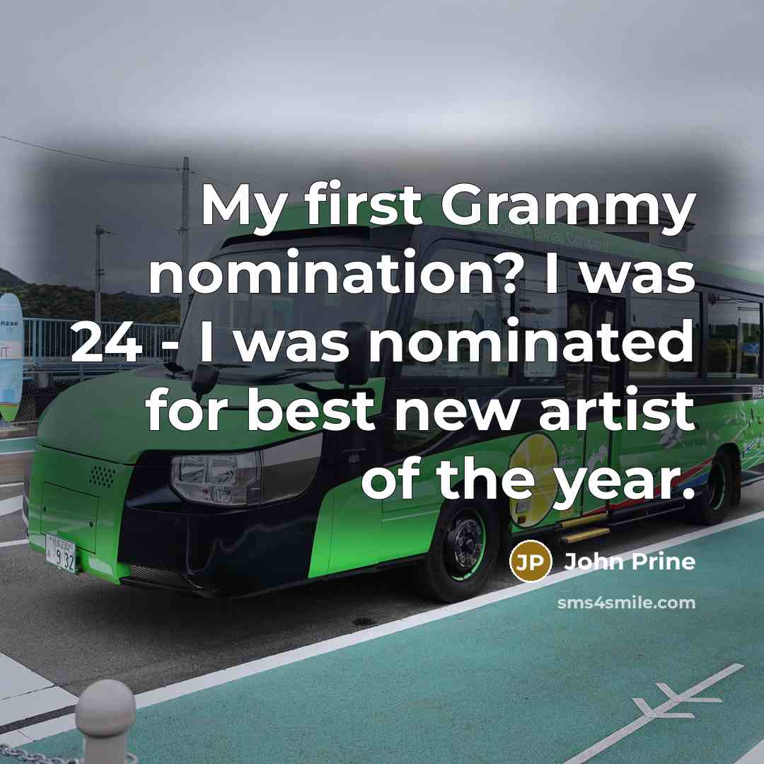 “My first Grammy nomination? I was 24 - I was nominated for best new artist of the year.” quote by John Prine