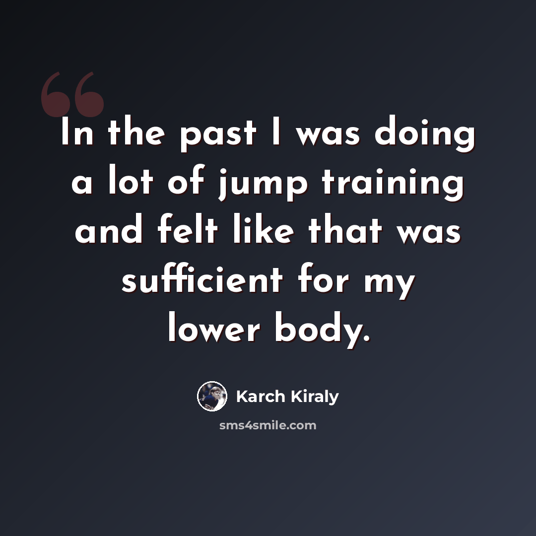 “In the past I was doing a lot of jump training and felt like that was sufficient for my lower body.” quote by Karch Kiraly