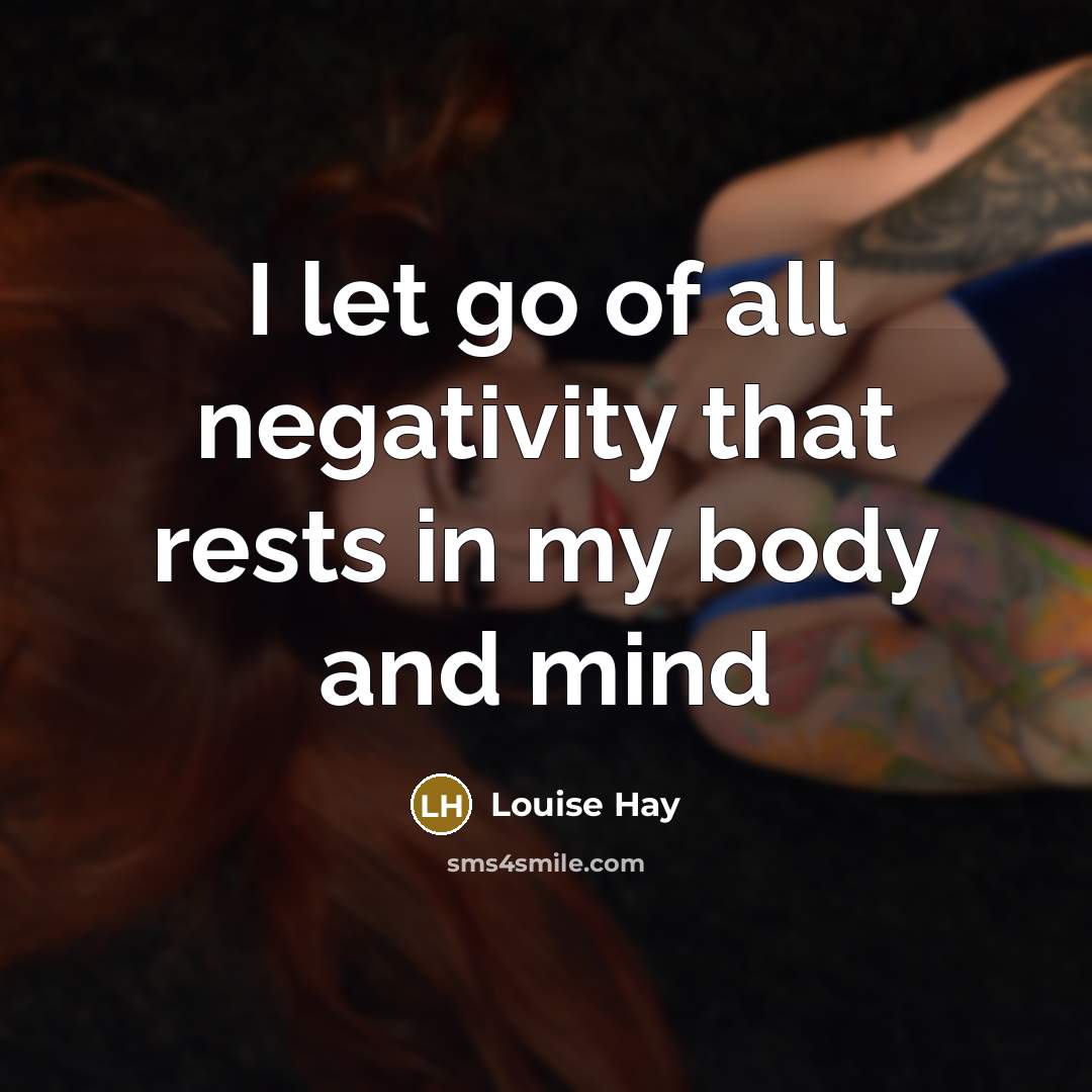 “I let go of all negativity that rests in my body and mind” quote by Louise Hay